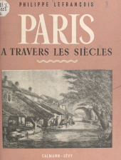 E-book, Paris à travers les siècles : La vallée de la Bièvre, Saint-Médard, la mosquée de Paris, la halle aux vins, le Jardin des plantes, la Salpêtrière, le bourg Saint-Marcel, les Gobelins, Calmann-Lévy (réédition numérique FeniXX)