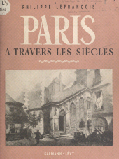 E-book, Paris à travers les siècles : La Rue Saint-Martin, Saint-Jacques de la Boucherie, l'Hôtel de ville, la rue Saint-Antoine, le bourg Saint-Paul, l'Arsenal et la Bastille, Calmann-Lévy (réédition numérique FeniXX)
