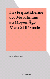 E-book, La vie quotidienne des Musulmans au Moyen Âge, Xe au XIIIe siècle, Hachette (réédition numérique FeniXX)