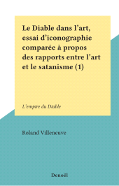 E-book, Le Diable dans l'art, essai d'iconographie comparée à propos des rapports entre l'art et le satanisme (1) : L'empire du Diable, Denoël (réédition numérique FeniXX)