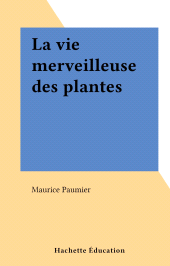 E-book, La vie merveilleuse des plantes, Hachette (réédition numérique FeniXX)