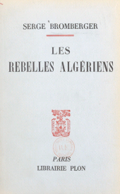 eBook, Les rebelles algériens : Avec deux cartes dans le texte, Plon (réédition numérique FeniXX)