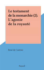 eBook, Le testament de la monarchie (2). L'agonie de la royauté, Fayard (réédition numérique FeniXX)