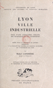 eBook, Lyon, ville industrielle. Essai d'une géographie urbaine des techniques et des entreprises : Thèse pour le Doctorat ès lettres présentée à la Faculté des lettres et sciences humaines de l'Université de Lyon, Presses universitaires de France (réédition numérique FeniXX)