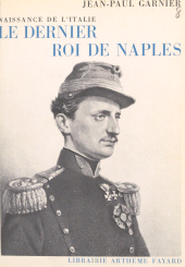 eBook, Le dernier roi de Naples, naissance de l'Italie : Avec de nombreux documents inédits, Fayard (réédition numérique FeniXX)