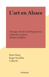 E-book, L'art en Alsace : Ouvrage orné de 318 héliogravures, 6 planches couleurs, 20 plans d'édifices, Arthaud (réédition numérique FeniXX)