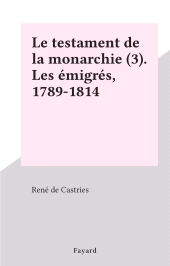 eBook, Le testament de la monarchie (3). Les émigrés, 1789-1814, Fayard (réédition numérique FeniXX)