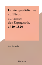 E-book, La vie quotidienne au Pérou au temps des Espagnols, 1710-1820, Hachette (réédition numérique FeniXX)