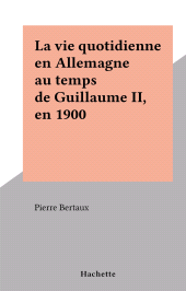 E-book, La vie quotidienne en Allemagne au temps de Guillaume II, en 1900 : La vie quotidienne, Hachette (réédition numérique FeniXX)