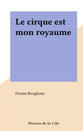 eBook, Le cirque est mon royaume, Presses de la Cité (réédition numérique FeniXX)