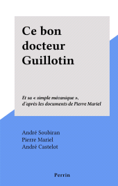 E-book, Ce bon docteur Guillotin : Et sa "simple mécanique", d'après les documents de Pierre Mariel, Perrin (réédition numérique FeniXX)