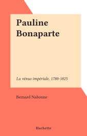 E-book, Pauline Bonaparte : La vénus impériale, 1780-1825, Hachette (réédition numérique FeniXX)