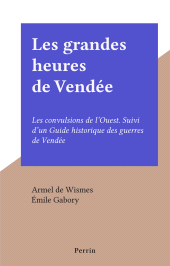E-book, Les grandes heures de Vendée : Les convulsions de l'Ouest. Suivi d'un Guide historique des guerres de Vendée, Perrin (réédition numérique FeniXX)