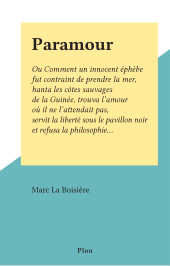 E-book, Paramour : Ou Comment un innocent éphèbe fut contraint de prendre la mer, hanta les côtes sauvages de la Guinée, trouva l'amour où il ne l'attendait pas, servit la liberté sous le pavillon noir et refusa la philosophie..., Plon (réédition numérique FeniXX)