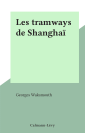 E-book, Les tramways de Shanghaï, Calmann-Lévy (réédition numérique FeniXX)