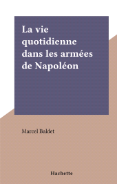 E-book, La vie quotidienne dans les armées de Napoléon, Hachette (réédition numérique FeniXX)