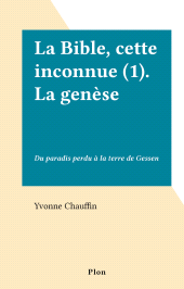 eBook, La Bible, cette inconnue (1). La genèse : Du paradis perdu à la terre de Gessen, Plon (réédition numérique FeniXX)