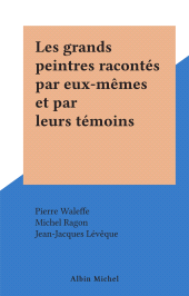 E-book, Les grands peintres racontés par eux-mêmes et par leurs témoins, Albin Michel (réédition numérique FeniXX)