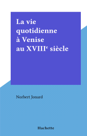 E-book, La vie quotidienne à Venise au XVIIIe siècle : La vie quotidienne, Hachette (réédition numérique FeniXX)