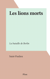 eBook, Les lions morts : La bataille de Berlin, Plon (réédition numérique FeniXX)