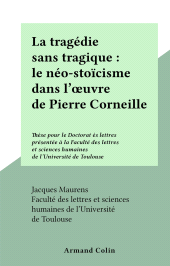 eBook, La tragédie sans tragique : le néo-stoïcisme dans l'oeuvre de Pierre Corneille : Thèse pour le Doctorat ès lettres présentée à la Faculté des lettres et sciences humaines de l'Université de Toulouse, Armand Colin (réédition numérique FeniXX)