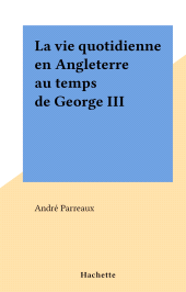 E-book, La vie quotidienne en Angleterre au temps de George III, Hachette (réédition numérique FeniXX)