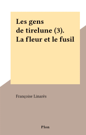 E-book, Les gens de tirelune (3). La fleur et le fusil, Plon (réédition numérique FeniXX)