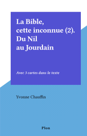 E-book, La Bible, cette inconnue (2). Du Nil au Jourdain : Avec 3 cartes dans le texte, Plon (réédition numérique FeniXX)