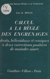 E-book, Calcul à la règle des engrenages droits, hélicoïdaux et coniques à deux corrections positives de moindre usure : Méthode inédite supprimant l'emploi des involutes et améliorant nettement résistance et durée, Dunod (réédition numérique FeniXX)