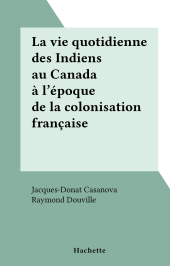 E-book, La vie quotidienne des Indiens au Canada à l'époque de la colonisation française, Hachette (réédition numérique FeniXX)