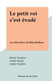 eBook, Le petit roi s'est évadé : Les chevaliers de Blanchefleur, Presses de la Cité (réédition numérique FeniXX)
