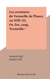 eBook, Les aventures de Vermeille de Plancy au XIIIe (2). Or, feu, sang, Vermeille !, Presses de la Cité (réédition numérique FeniXX)