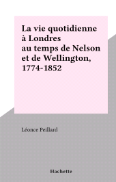 E-book, La vie quotidienne à Londres au temps de Nelson et de Wellington, 1774-1852 : La vie quotidienne, Hachette (réédition numérique FeniXX)
