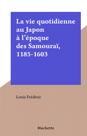 E-book, La vie quotidienne au Japon à l'époque des Samouraï, 1185-1603, Hachette (réédition numérique FeniXX)
