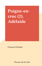 E-book, Poigne-en-croc (2). Adélaïde, Presses de la Cité (réédition numérique FeniXX)