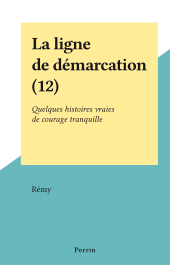 E-book, La ligne de démarcation (12) : Quelques histoires vraies de courage tranquille, Perrin (réédition numérique FeniXX)