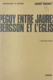 eBook, Péguy, entre Jaurès, Bergson et l'Église (1) : Métaphysique et politique, Seghers (réédition numérique FeniXX)
