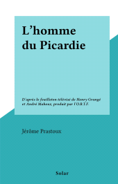 E-book, L'homme du Picardie : D'après le feuilleton télévisé de Henry Grangé et André Maheux, produit par l'O.R.T.F., Solar (réédition numérique FeniXX)