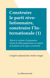 eBook, Construire le parti révolutionnaire, construire l'Internationale (1) : Théorie et système d'organisation. Extrait du débat préparatoire au congrés de fondation de la Ligue communiste, La Découverte (réédition numérique FeniXX)