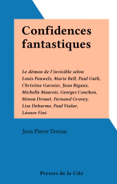 E-book, Confidences fantastiques : Le démon de l'invisible selon Louis Pauwels, Marie Bell, Paul Guth, Christine Garnier, Jean Rigaux, Michelle Maurois, Georges Conchon, Minou Drouet, Fernand Gravey, Lise Deharme, Paul Vialar, Léonor Fini, Presses de la Cité (réédition numérique FeniXX)