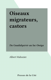 E-book, Oiseaux migrateurs, castors : Du Guadalquivir au lac Onéga, Presses de la Cité (réédition numérique FeniXX)