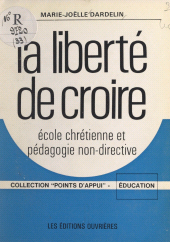 E-book, La liberté de croire : École chrétienne et pédagogie non-directive, Éditions de l'Atelier (réédition numérique FeniXX)