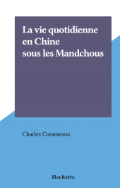 E-book, La vie quotidienne en Chine sous les Mandchous, Hachette (réédition numérique FeniXX)