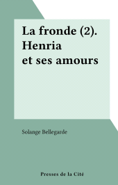 E-book, La fronde (2). Henria et ses amours, Presses de la Cité (réédition numérique FeniXX)