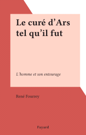 E-book, Le curé d'Ars tel qu'il fut : L'homme et son entourage, Fayard (réédition numérique FeniXX)