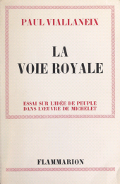 E-book, La voie royale : Essai sur l'idée de peuple dans l'oeuvre de Michelet, Flammarion (réédition numérique FeniXX)