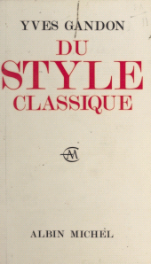 eBook, Du style classique : Pascal, Voltaire, Bossuet, Diderot, La Bruyère, Jean-Jacques Rousseau, Mme de Sévigné, Mme du Deffand, Albin Michel (réédition numérique FeniXX)