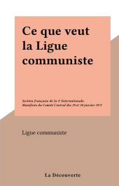 eBook, Ce que veut la Ligue communiste : Section française de la 4e Internationale. Manifeste du Comité Central des 29 et 30 janvier 1972, La Découverte (réédition numérique FeniXX)
