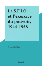 eBook, La S.F.I.O. et l'exercice du pouvoir, 1944-1958, Fayard (réédition numérique FeniXX)