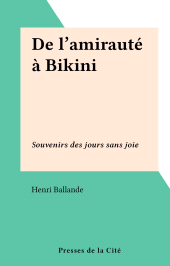 E-book, De l'amirauté à Bikini : Souvenirs des jours sans joie, Presses de la Cité (réédition numérique FeniXX)